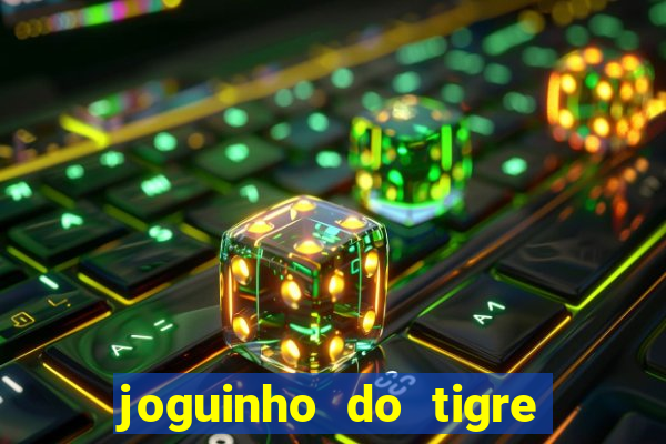 joguinho do tigre para ganhar dinheiro